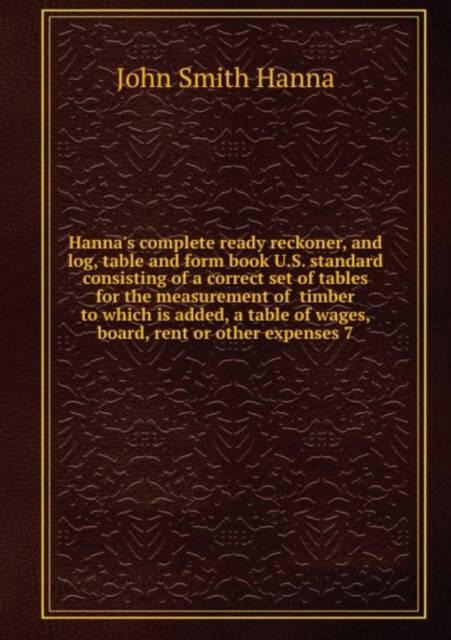 Hanna's complete ready reckoner, and log, table and form book U. S ...